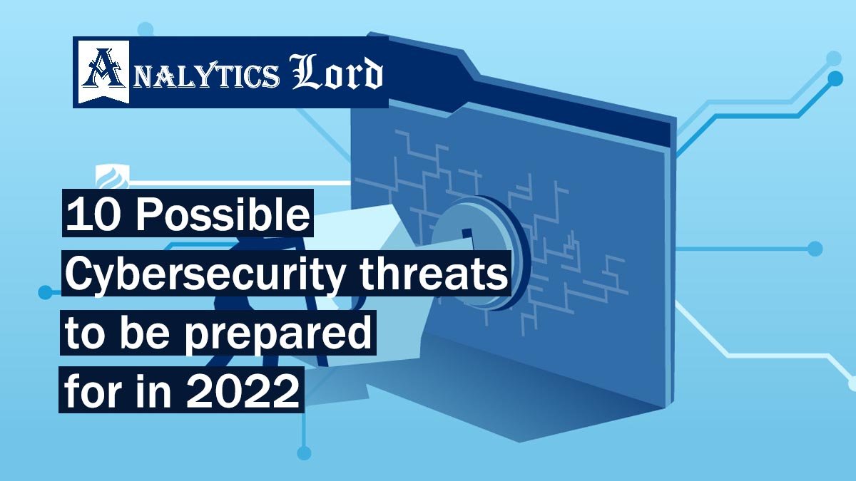 10 Cybersecurity threats to be prepared for in 2022